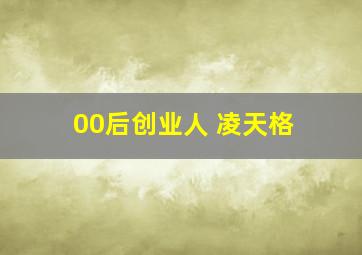 00后创业人 凌天格